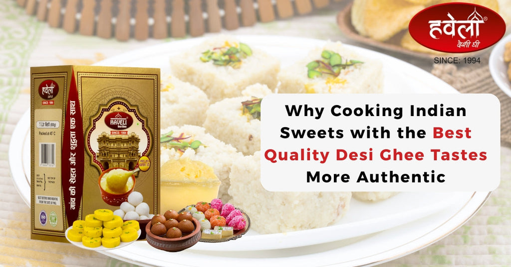 Why Cooking Indian Sweets with the Best Quality Desi Ghee Tastes More Authentic
