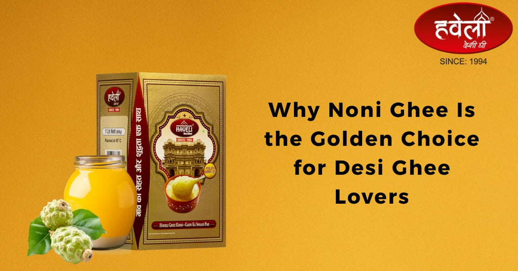 Why Noni Ghee Is the Golden Choice for Desi Ghee Lovers