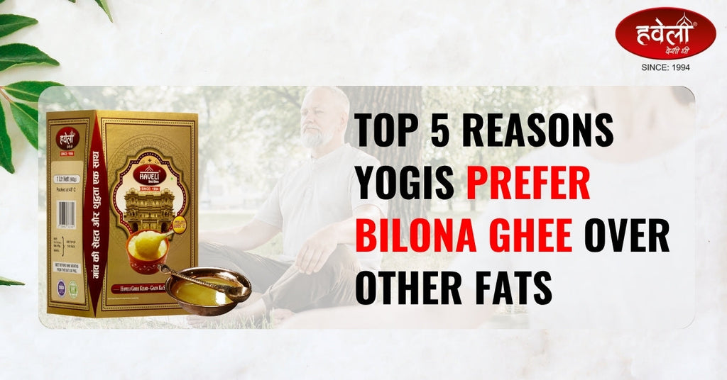 Top 5 Reasons Yogis Prefer Bilona Ghee Over Other Fats
