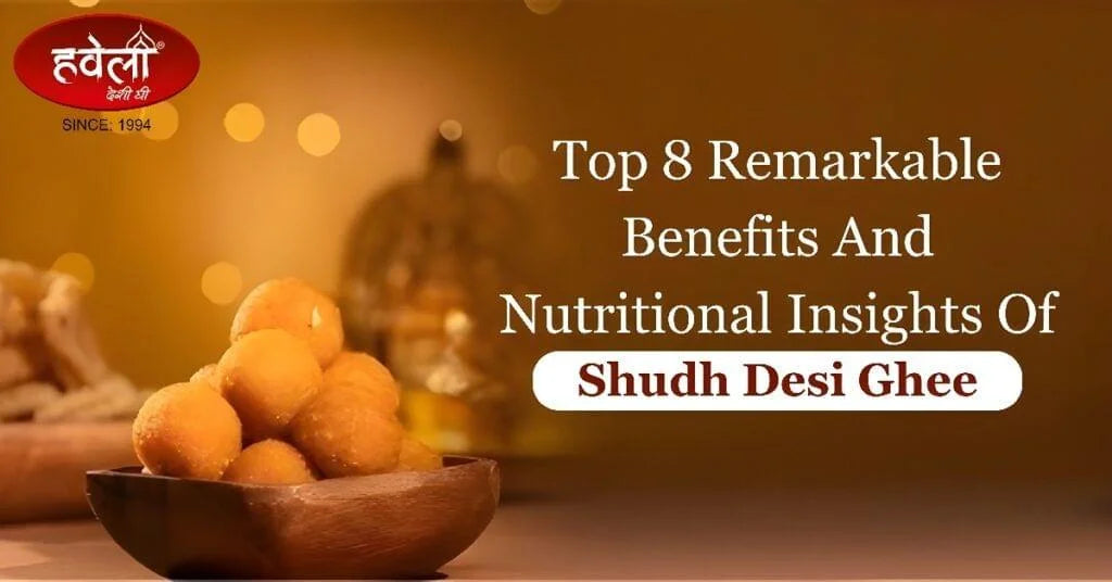 Top 8 Remarkable Benefits And Nutritional Insights Of Shudh Desi Ghee