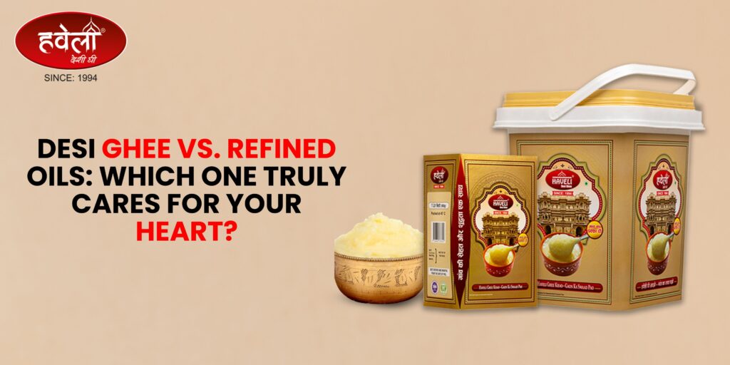 Desi Ghee vs. Refined Oils: Which One Truly Cares for Your Heart?