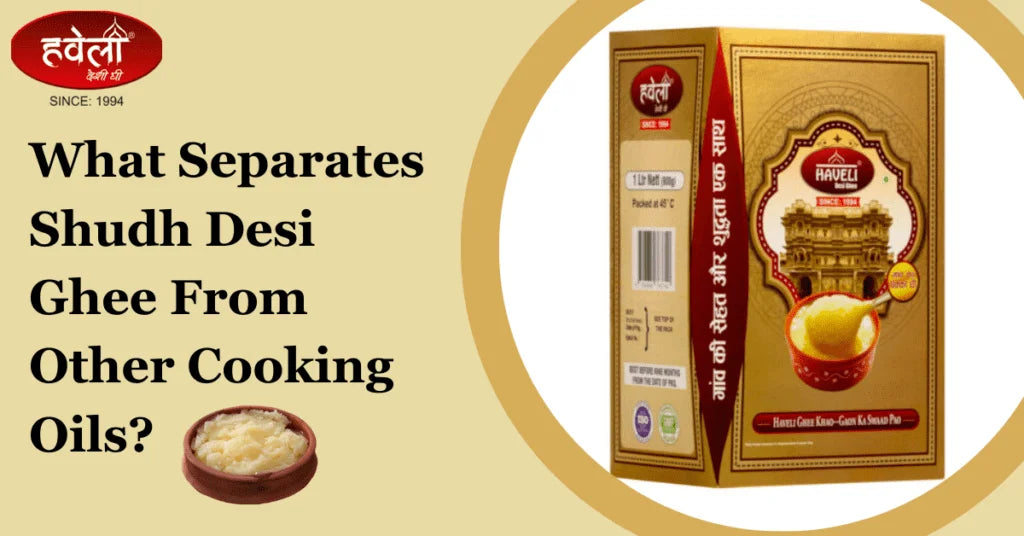 What Separates Shudh Desi Ghee From Other Cooking Oils?