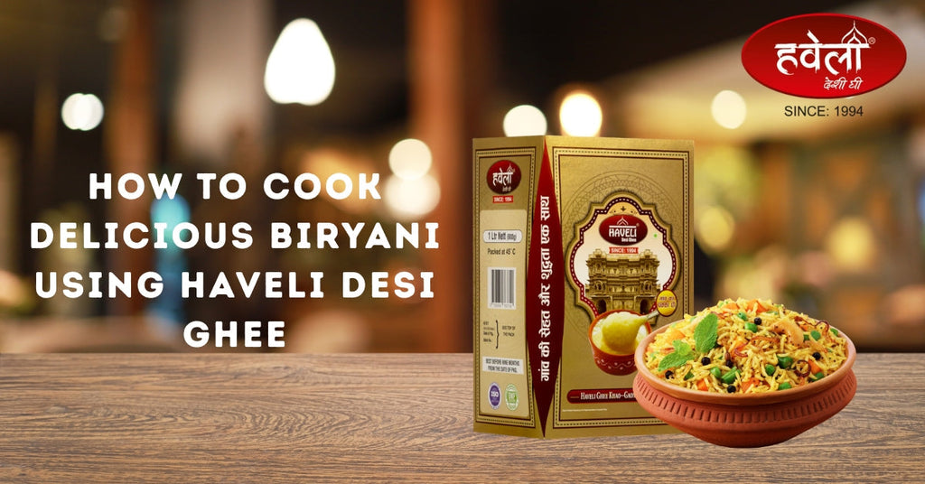 How to Cook Delicious Biryani Using Haveli Desi Ghee